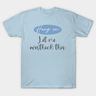 Hang On. Let Me Overthink This.| christmas gifts T-Shirt